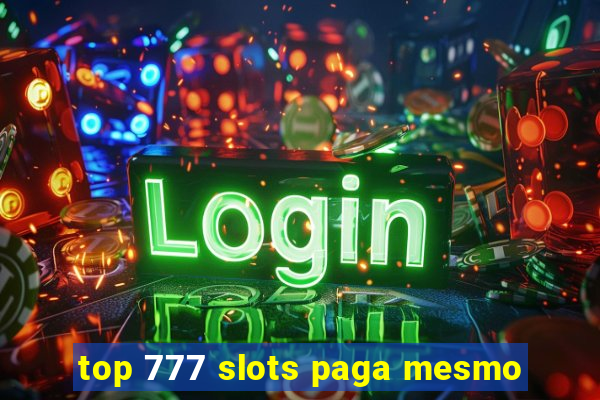 top 777 slots paga mesmo